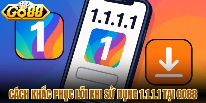 Cách khắc phục các lỗi phổ biến khi sử dụng 1.1.1.1 tại Go88