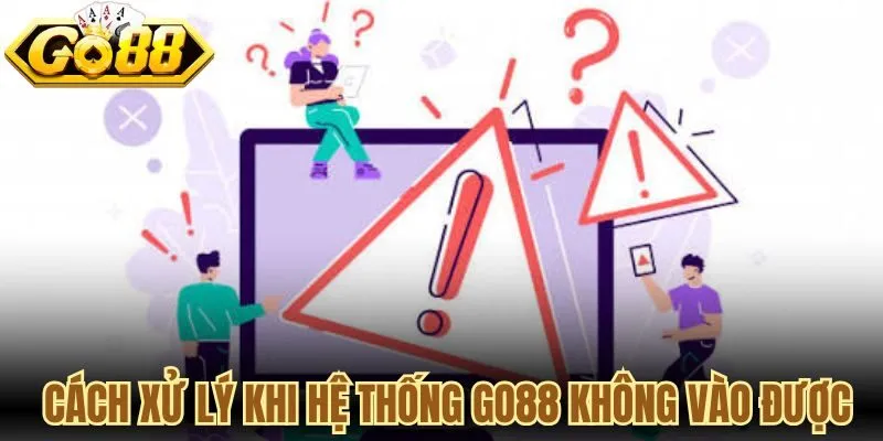 Cách xử lý khi hệ thống Go88 không vào được hiệu quả nhất
