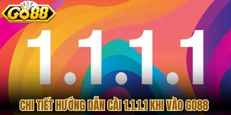 Chi tiết hướng dẫn cài 1.1.1.1 khi vào Go88 đơn giản nhất