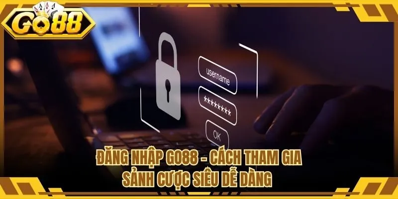 Đăng Nhập GO88 - Cách Tham Gia Sảnh Cược Siêu Dễ Dàng