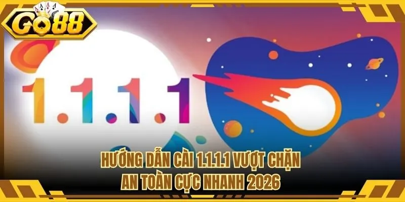 Hướng Dẫn Cài 1.1.1.1 Vượt Chặn An Toàn Cực Nhanh 2026