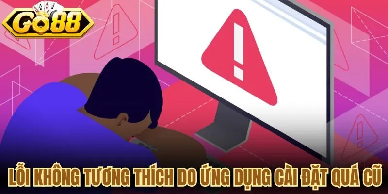 Lỗi không tương thích do ứng dụng cài đặt đang quá cũ