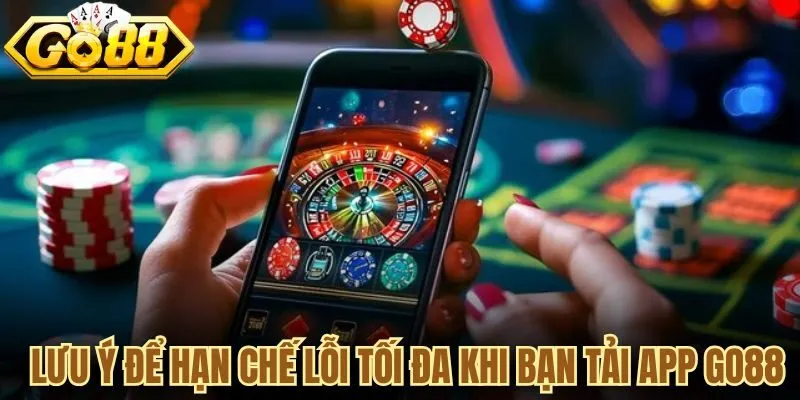 Lưu ý để hạn chế lỗi tối đa khi bạn tải app Go88