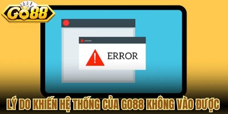 Lý do chính khiến hệ thống của Go88 không vào được