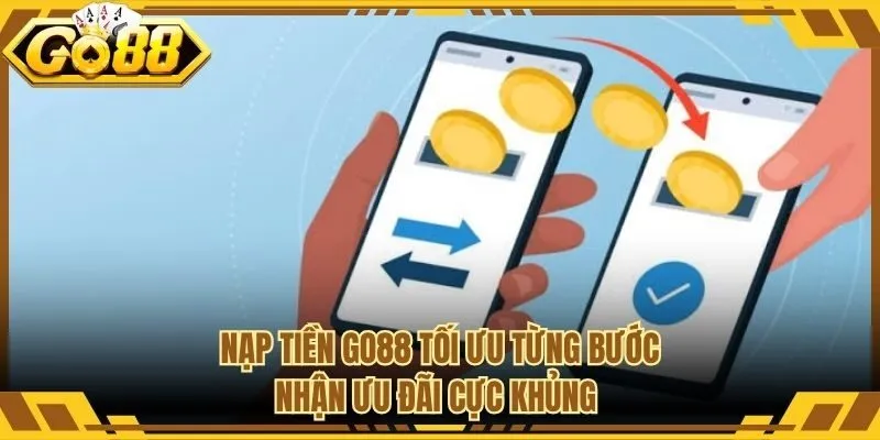 Nạp Tiền Go88 Tối Ưu Từng Bước Nhận Ưu Đãi Cực Khủng