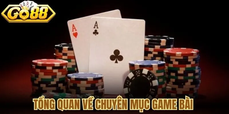 Tổng quan về chuyên mục game bài 