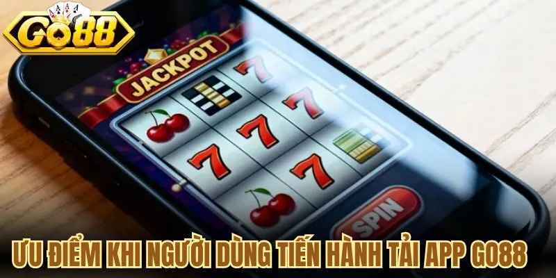 Ưu điểm khi người dùng tiến hành tải app Go88 về thiết bị